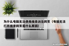 电脑无法打开搜索网页是什么原因 为什么电脑无法使用搜索浏览网页